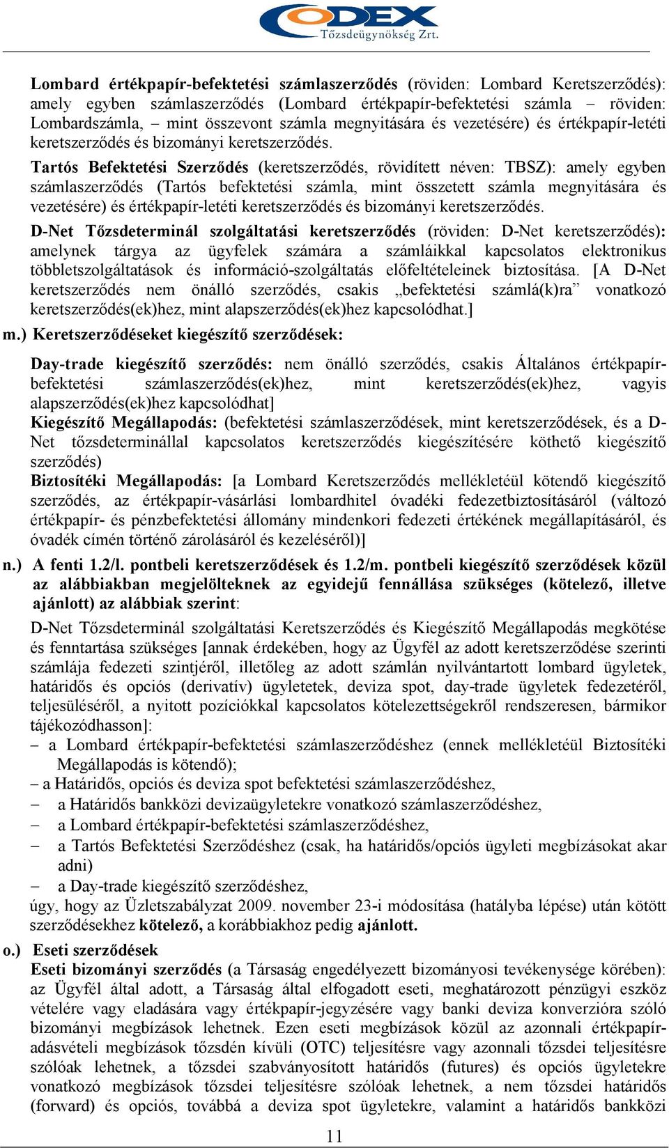 Tartós Befektetési Szerzıdés (keretszerzıdés, rövidített néven: TBSZ): amely egyben számlaszerzıdés (Tartós befektetési számla, mint összetett számla  D-Net Tızsdeterminál szolgáltatási