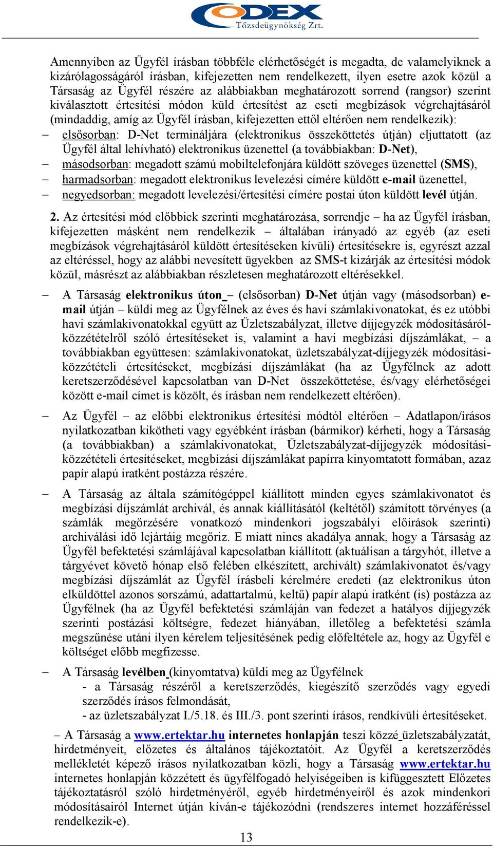 nem rendelkezik): elsısorban: D-Net termináljára (elektronikus összeköttetés útján) eljuttatott (az Ügyfél által lehívható) elektronikus üzenettel (a továbbiakban: D-Net), másodsorban: megadott számú