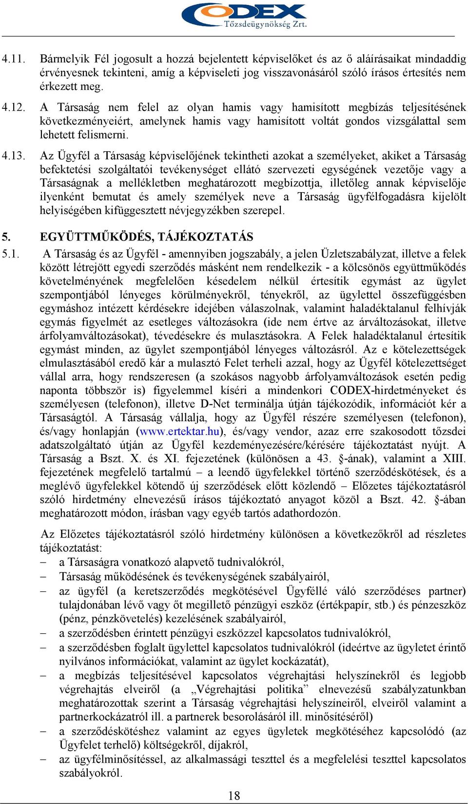 Az Ügyfél a Társaság képviselıjének tekintheti azokat a személyeket, akiket a Társaság befektetési szolgáltatói tevékenységet ellátó szervezeti egységének vezetıje vagy a Társaságnak a mellékletben