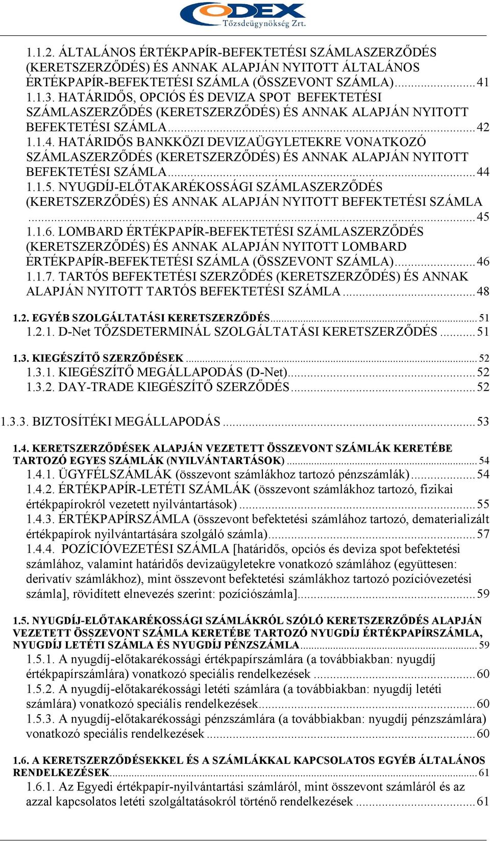 1.1.4. HATÁRIDİS BANKKÖZI DEVIZAÜGYLETEKRE VONATKOZÓ SZÁMLASZERZİDÉS (KERETSZERZİDÉS) ÉS ANNAK ALAPJÁN NYITOTT BEFEKTETÉSI SZÁMLA... 44 1.1.5.