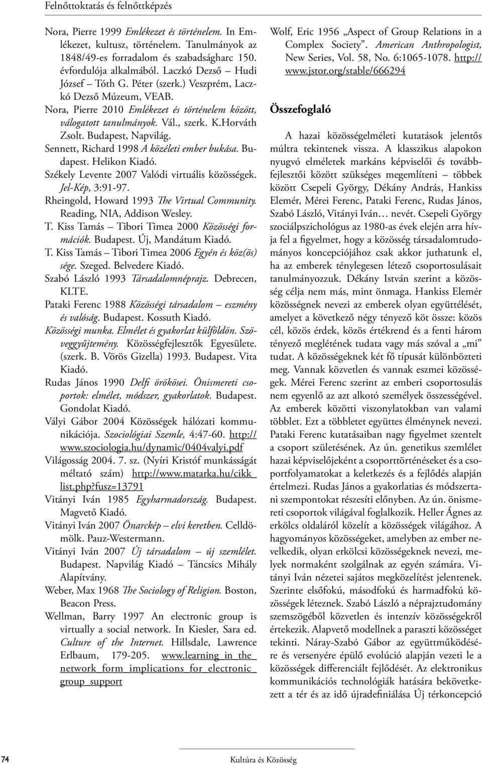 Budapest, Napvilág. Sennett, Richard 1998 A közéleti ember bukása. Budapest. Helikon Kiadó. Székely Levente 2007 Valódi virtuális közösségek. Jel-Kép, 3:91-97.