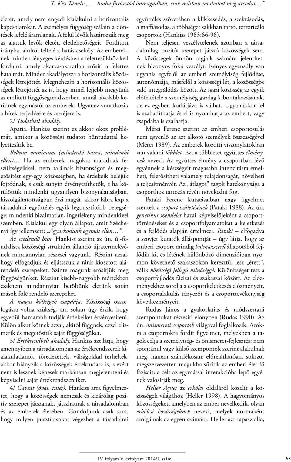 Az embereknek minden lényeges kérdésben a felettesükhöz kell fordulni, amely akarva-akaratlan erősíti a felettes hatalmát. Mindez akadályozza a horizontális közösségek létrejöttét.