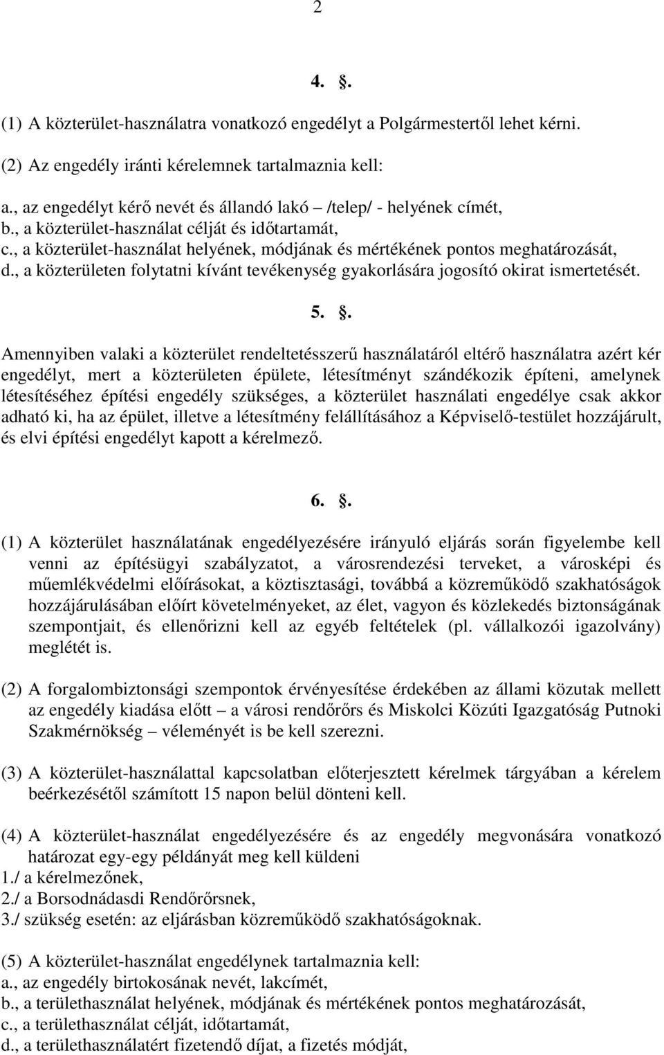 , a közterület-használat helyének, módjának és mértékének pontos meghatározását, d., a közterületen folytatni kívánt tevékenység gyakorlására jogosító okirat ismertetését. 5.