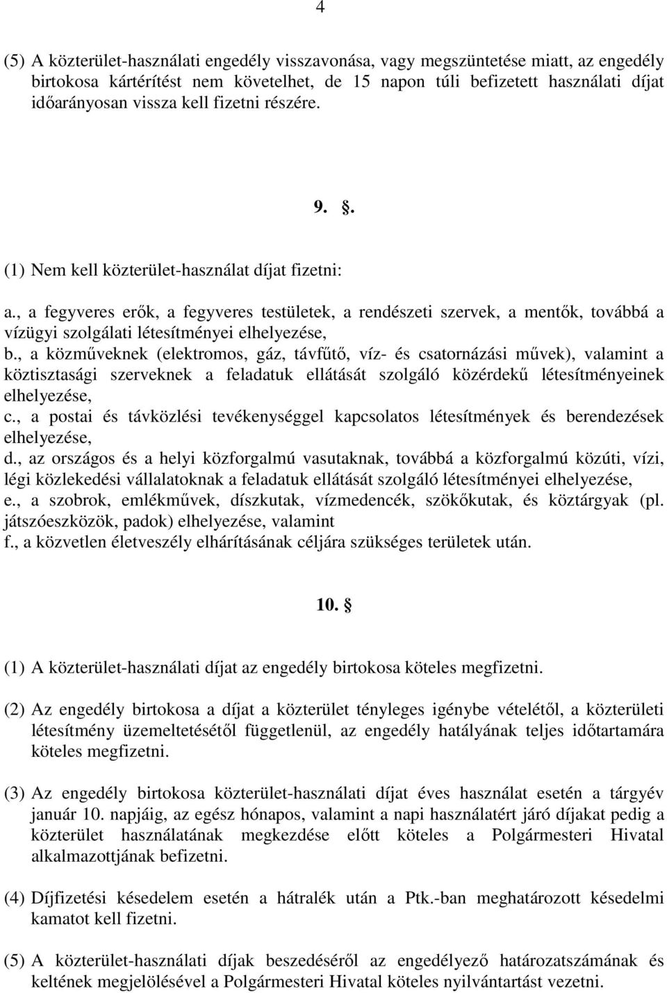 , a fegyveres erők, a fegyveres testületek, a rendészeti szervek, a mentők, továbbá a vízügyi szolgálati létesítményei elhelyezése, b.