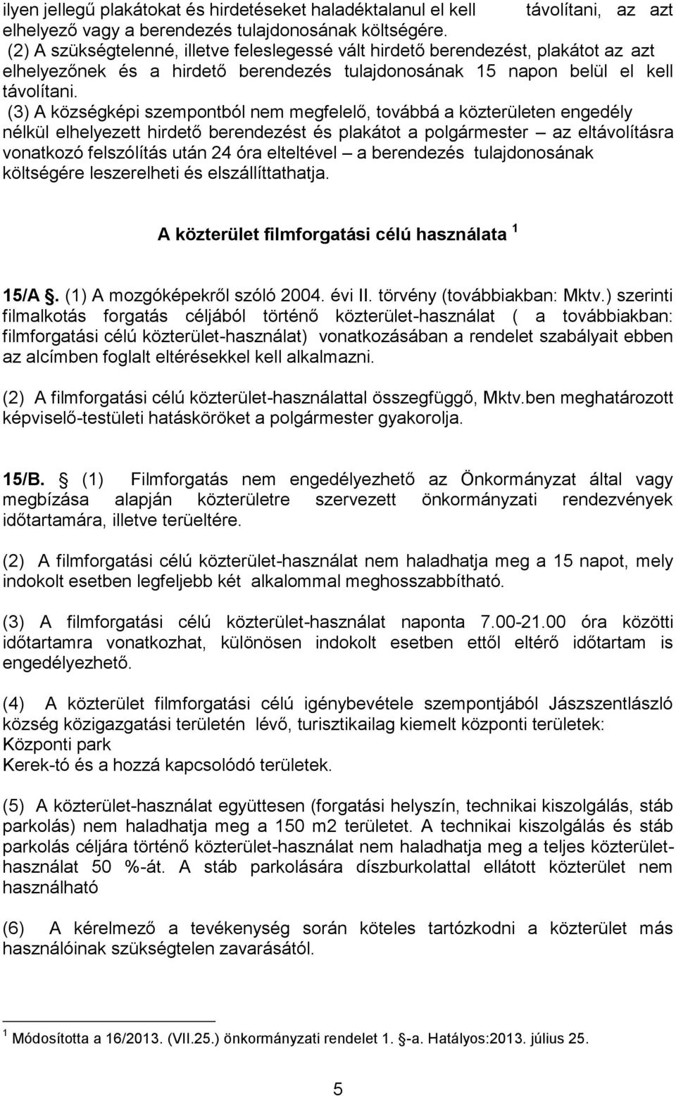 (3) A községképi szempontból nem megfelelő, továbbá a közterületen engedély nélkül elhelyezett hirdető berendezést és plakátot a polgármester az eltávolításra vonatkozó felszólítás után 24 óra