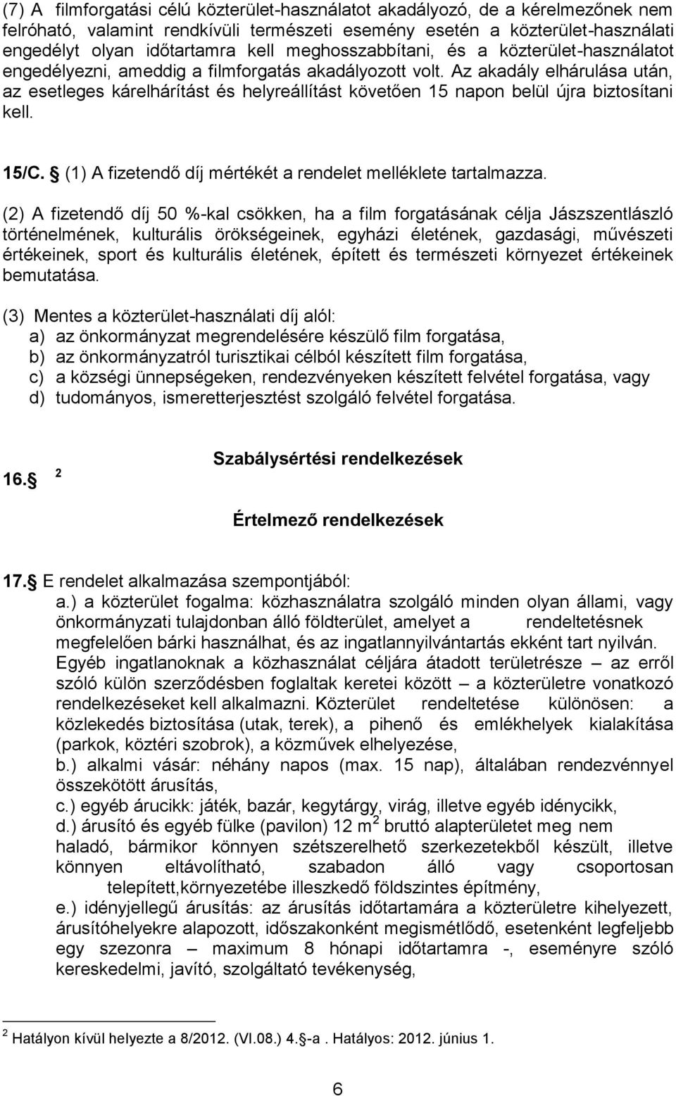 Az akadály elhárulása után, az esetleges kárelhárítást és helyreállítást követően 15 napon belül újra biztosítani kell. 15/C. (1) A fizetendő díj mértékét a rendelet melléklete tartalmazza.