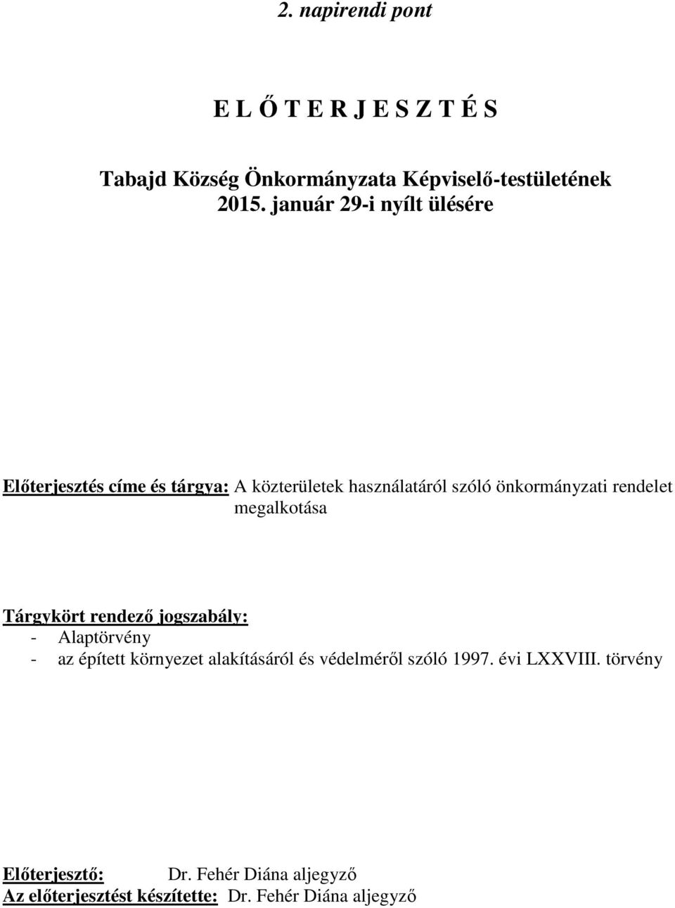 rendelet megalkotása Tárgykört rendező jogszabály: - Alaptörvény - az épített környezet alakításáról és