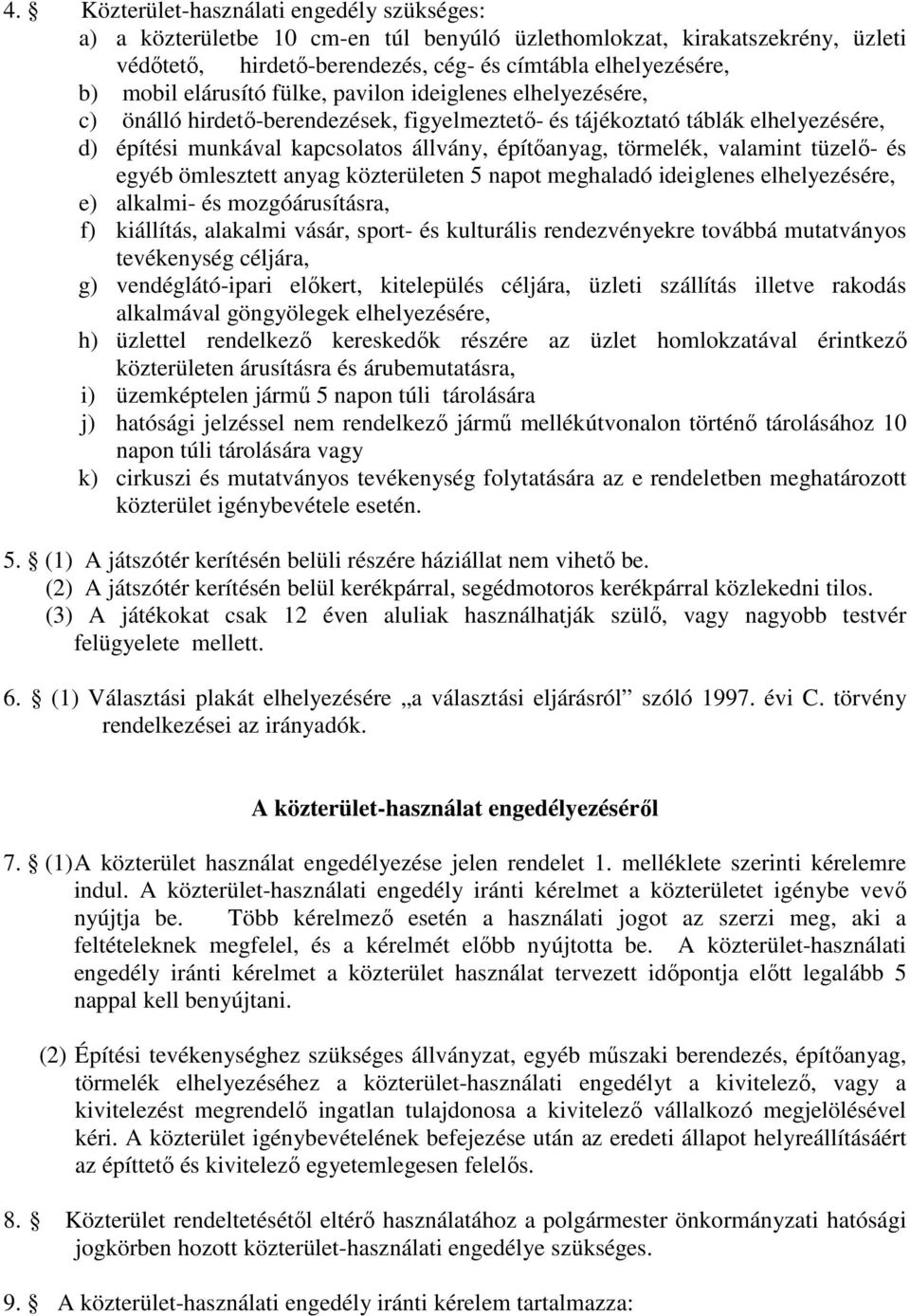 valamint tüzelő- és egyéb ömlesztett anyag közterületen 5 napot meghaladó ideiglenes elhelyezésére, e) alkalmi- és mozgóárusításra, f) kiállítás, alakalmi vásár, sport- és kulturális rendezvényekre