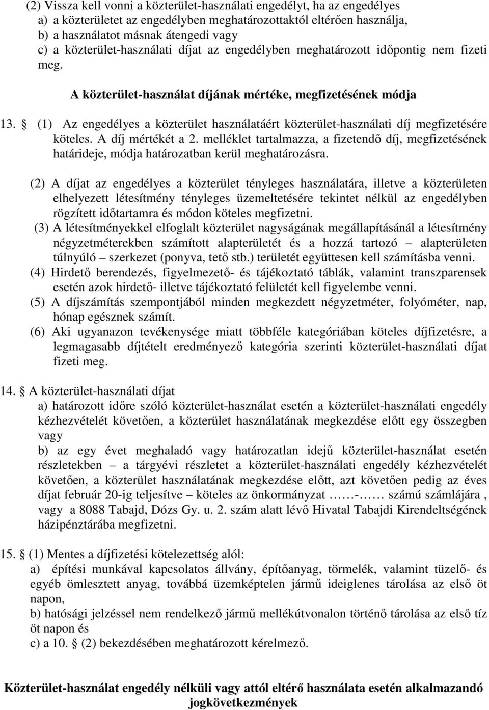 (1) Az engedélyes a közterület használatáért közterület-használati díj megfizetésére köteles. A díj mértékét a 2.