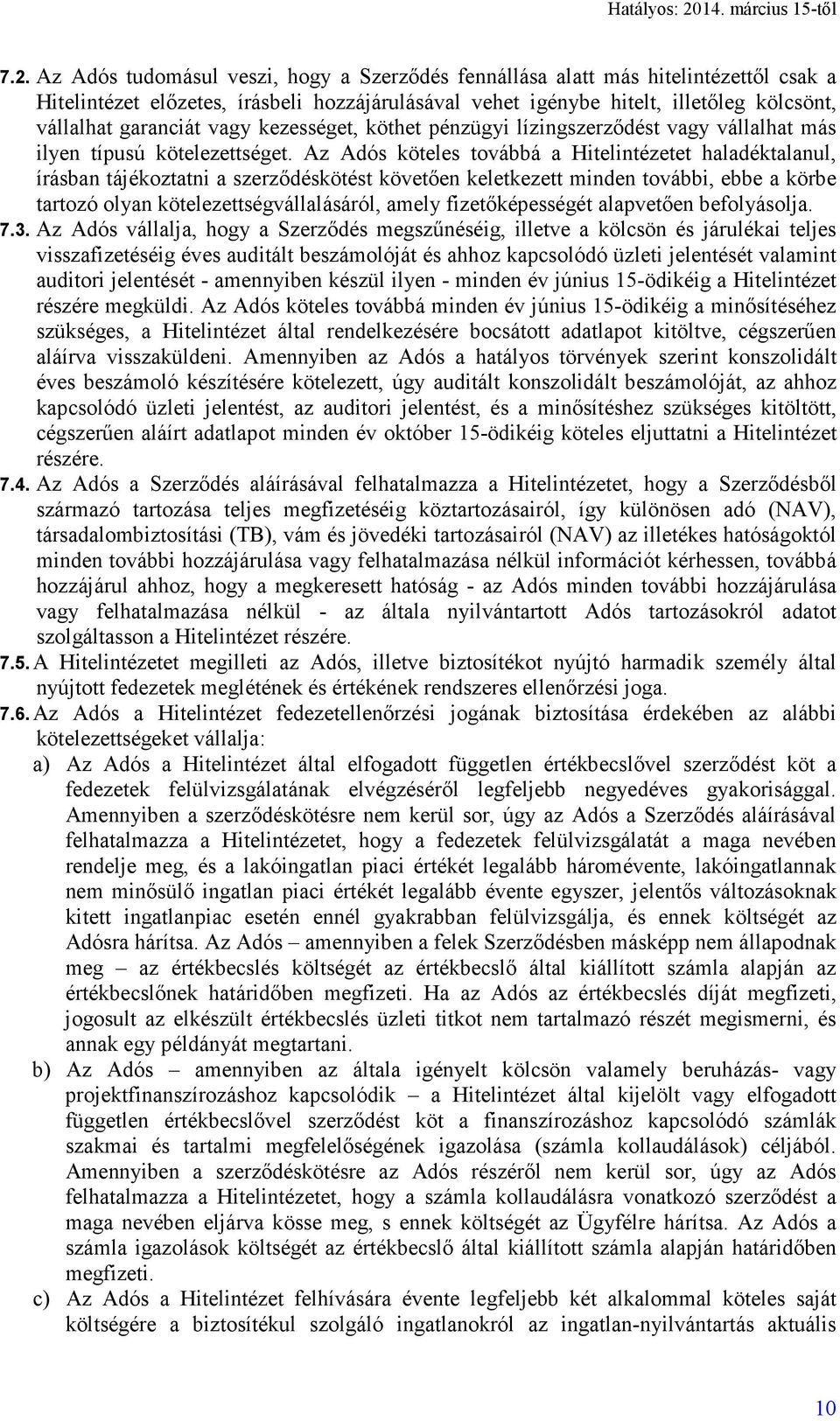 Az Adós köteles továbbá a Hitelintézetet haladéktalanul, írásban tájékoztatni a szerződéskötést követően keletkezett minden további, ebbe a körbe tartozó olyan kötelezettségvállalásáról, amely