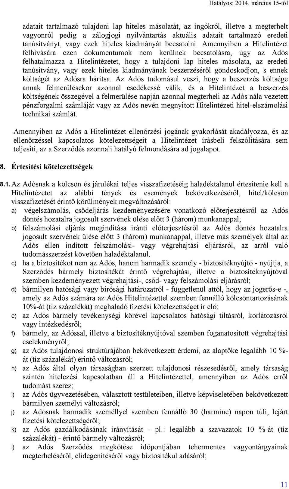 Amennyiben a Hitelintézet felhívására ezen dokumentumok nem kerülnek becsatolásra, úgy az Adós felhatalmazza a Hitelintézetet, hogy a tulajdoni lap hiteles másolata, az eredeti tanúsítvány, vagy ezek