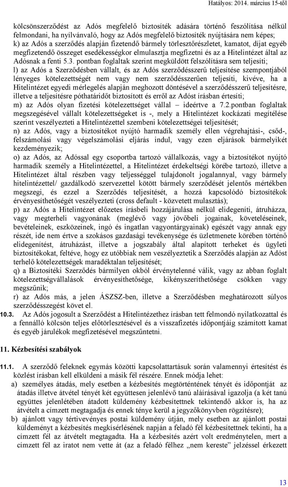 pontban foglaltak szerint megküldött felszólításra sem teljesíti; l) az Adós a Szerződésben vállalt, és az Adós szerződésszerű teljesítése szempontjából lényeges kötelezettségét nem vagy nem