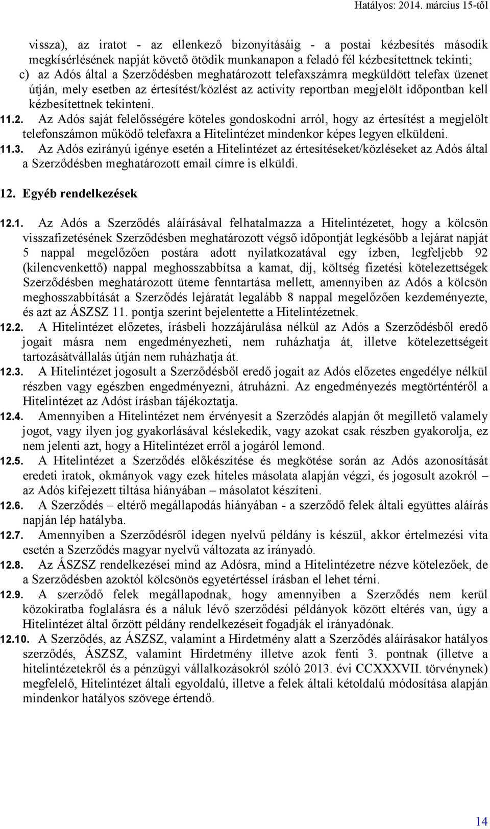 Az Adós saját felelősségére köteles gondoskodni arról, hogy az értesítést a megjelölt telefonszámon működő telefaxra a Hitelintézet mindenkor képes legyen elküldeni. 11.3.