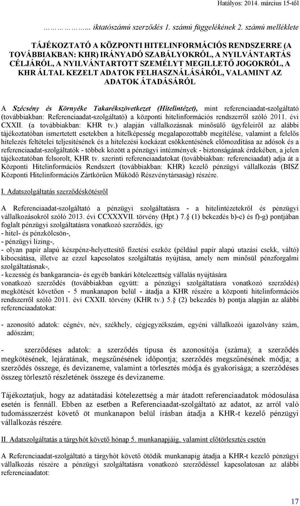 KEZELT ADATOK FELHASZNÁLÁSÁRÓL, VALAMINT AZ ADATOK ÁTADÁSÁRÓL A Szécsény és Környéke Takarékszövetkezet (Hitelintézet), mint referenciaadat-szolgáltató (továbbiakban: Referenciaadat-szolgáltató) a