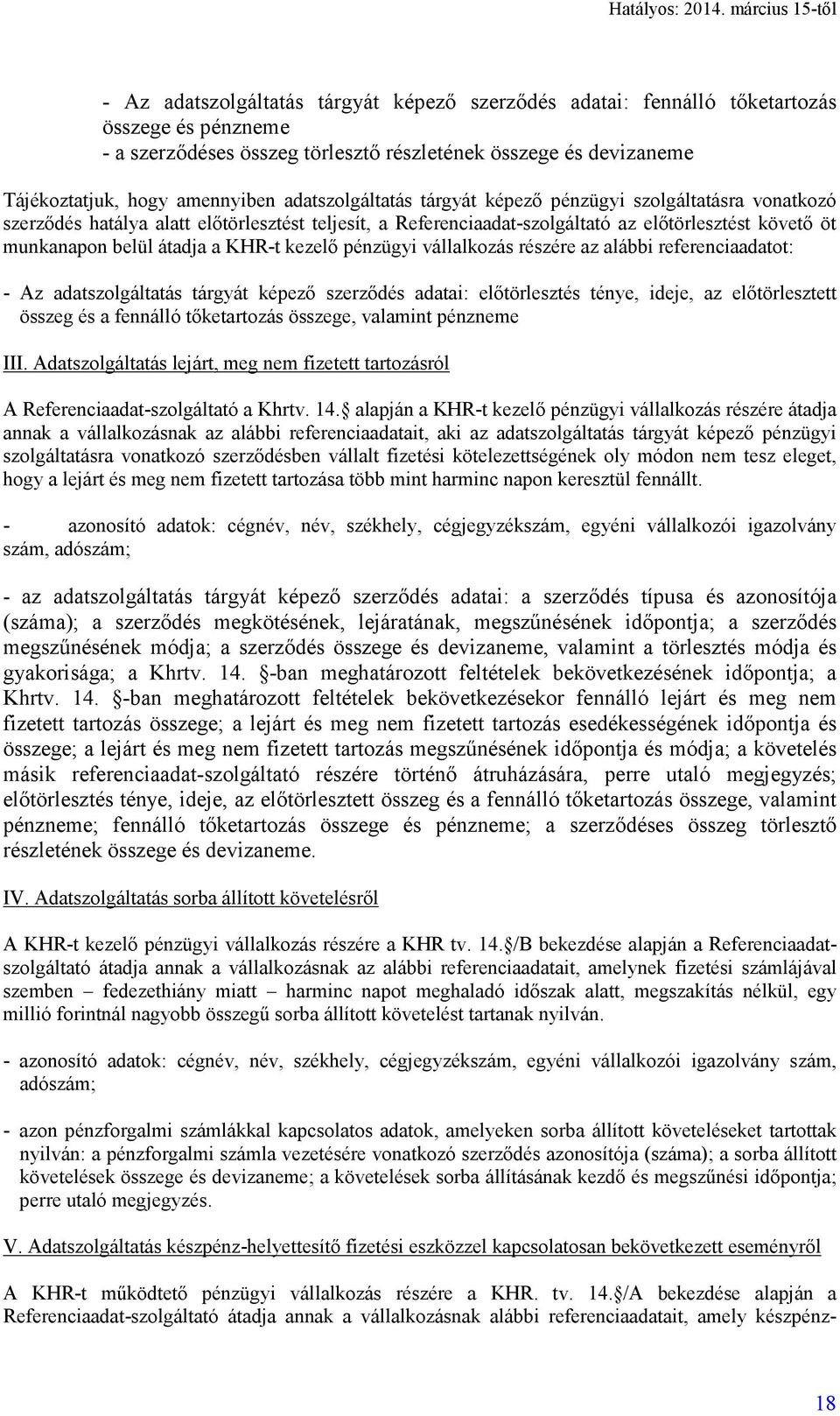 KHR-t kezelő pénzügyi vállalkozás részére az alábbi referenciaadatot: - Az adatszolgáltatás tárgyát képező szerződés adatai: előtörlesztés ténye, ideje, az előtörlesztett összeg és a fennálló