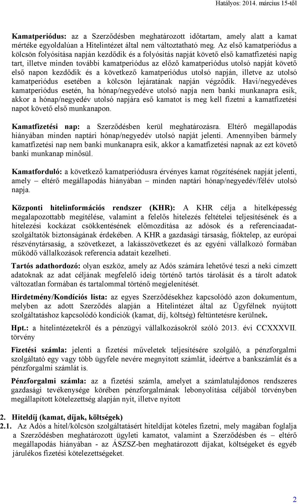 követő első napon kezdődik és a következő kamatperiódus utolsó napján, illetve az utolsó kamatperiódus esetében a kölcsön lejáratának napján végződik.