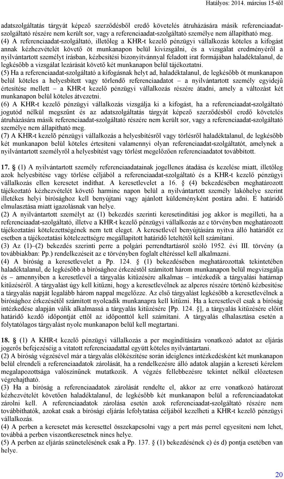 nyilvántartott személyt írásban, kézbesítési bizonyítvánnyal feladott irat formájában haladéktalanul, de legkésőbb a vizsgálat lezárását követő két munkanapon belül tájékoztatni.