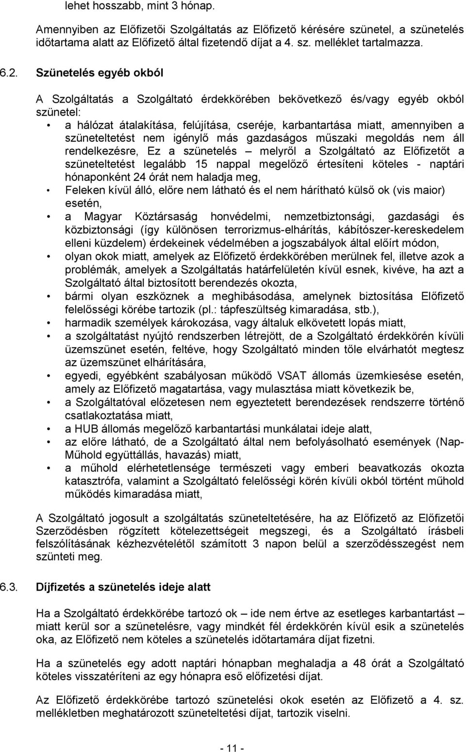 szüneteltetést nem igénylı más gazdaságos mőszaki megoldás nem áll rendelkezésre, Ez a szünetelés melyrıl a Szolgáltató az Elıfizetıt a szüneteltetést legalább 15 nappal megelızı értesíteni köteles -