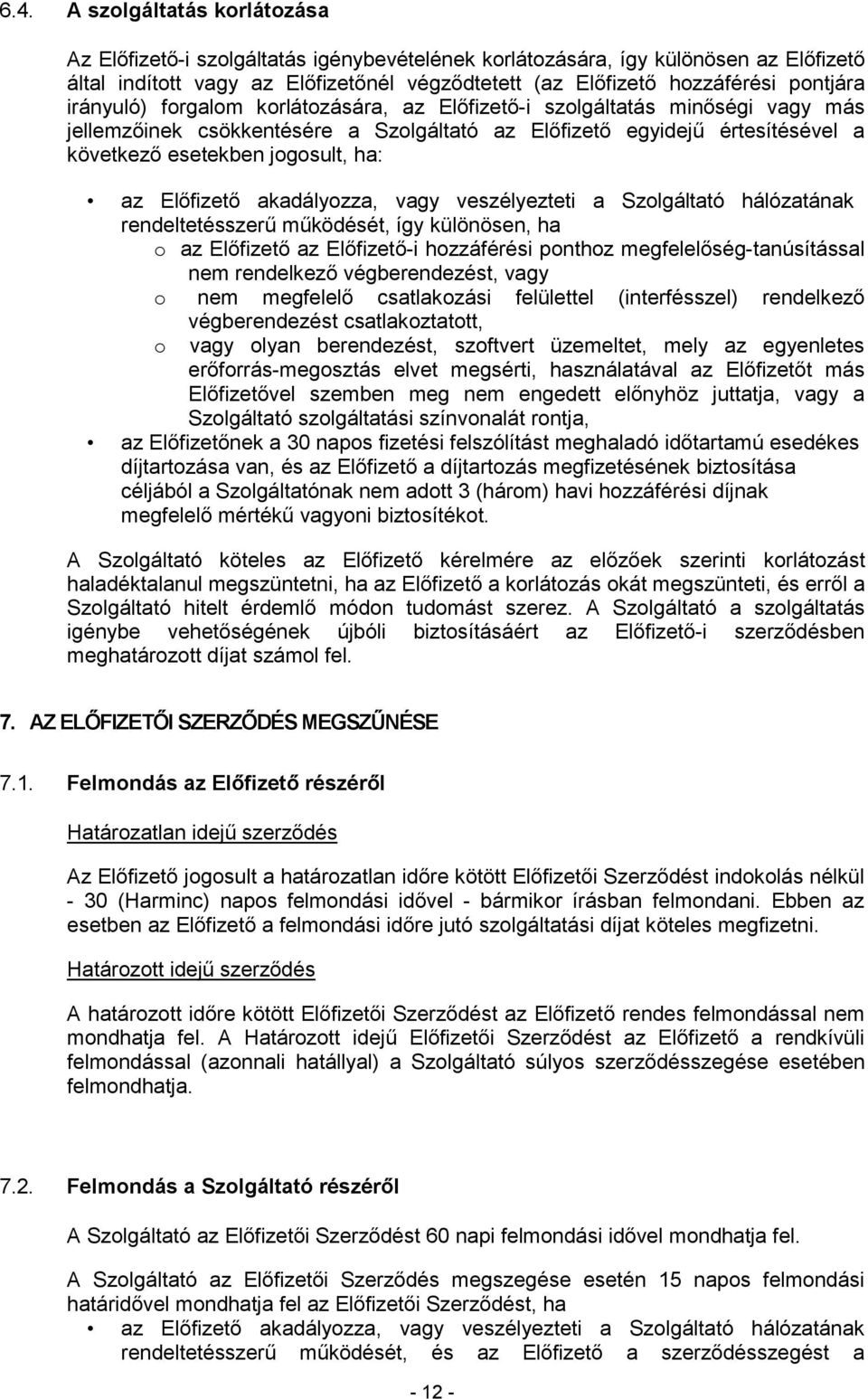 ha: az Elıfizetı akadályozza, vagy veszélyezteti a Szolgáltató hálózatának rendeltetésszerő mőködését, így különösen, ha o az Elıfizetı az Elıfizetı-i hozzáférési ponthoz megfelelıség-tanúsítással