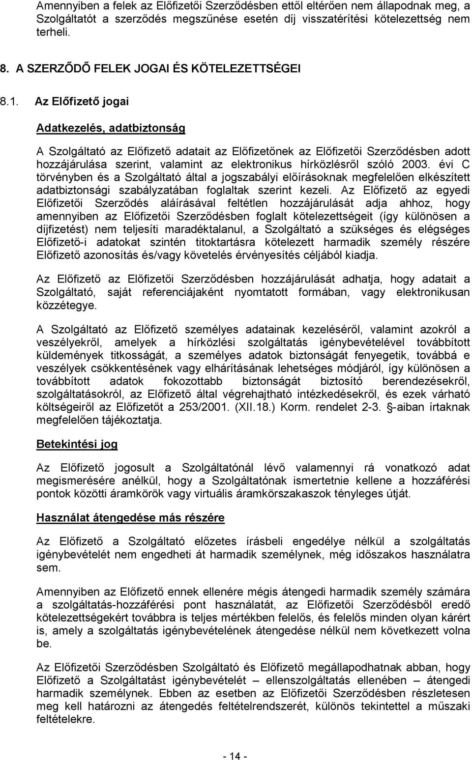 Az Elıfizetı jogai Adatkezelés, adatbiztonság A Szolgáltató az Elıfizetı adatait az Elıfizetınek az Elıfizetıi Szerzıdésben adott hozzájárulása szerint, valamint az elektronikus hírközlésrıl szóló