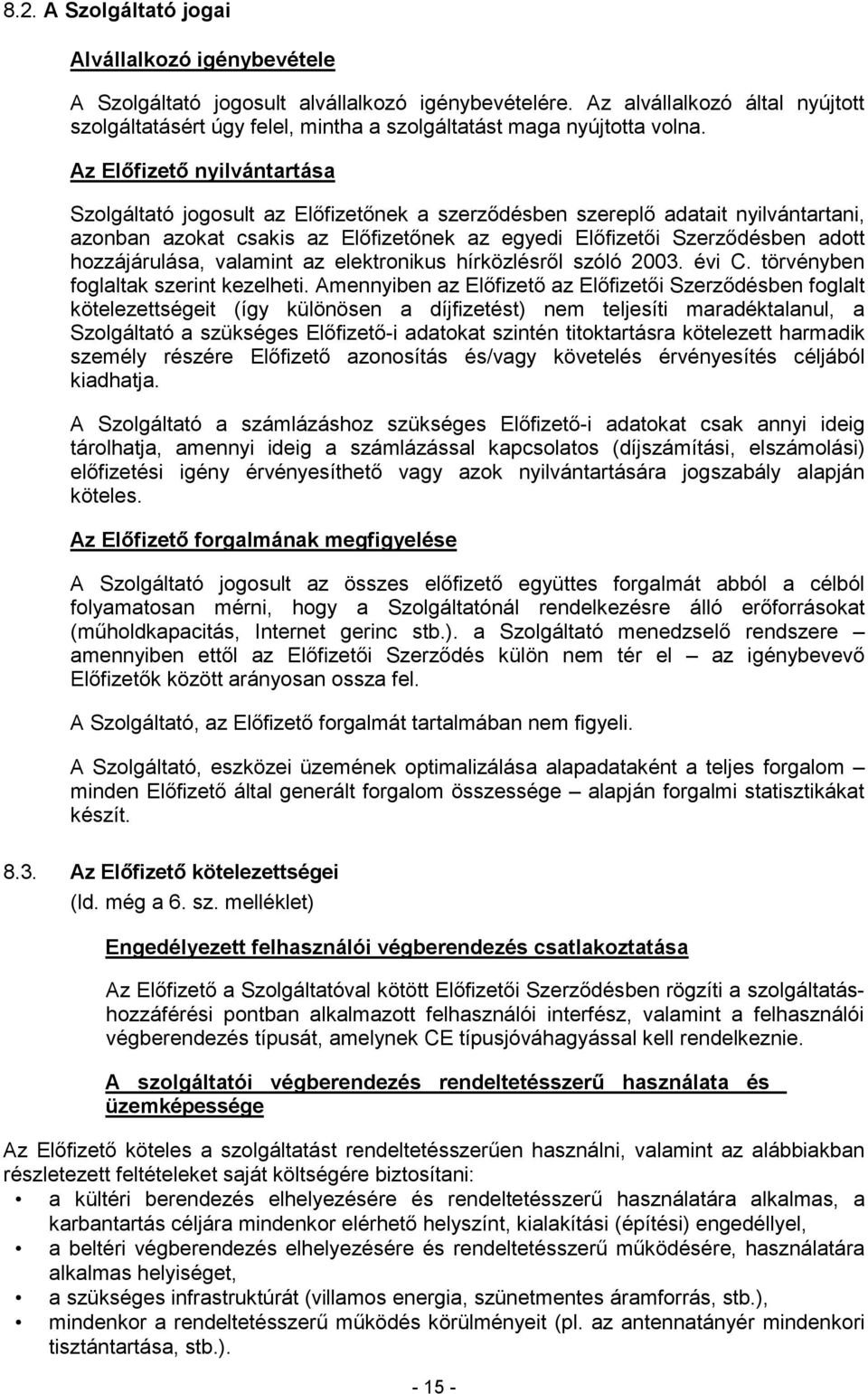 Az Elıfizetı nyilvántartása Szolgáltató jogosult az Elıfizetınek a szerzıdésben szereplı adatait nyilvántartani, azonban azokat csakis az Elıfizetınek az egyedi Elıfizetıi Szerzıdésben adott