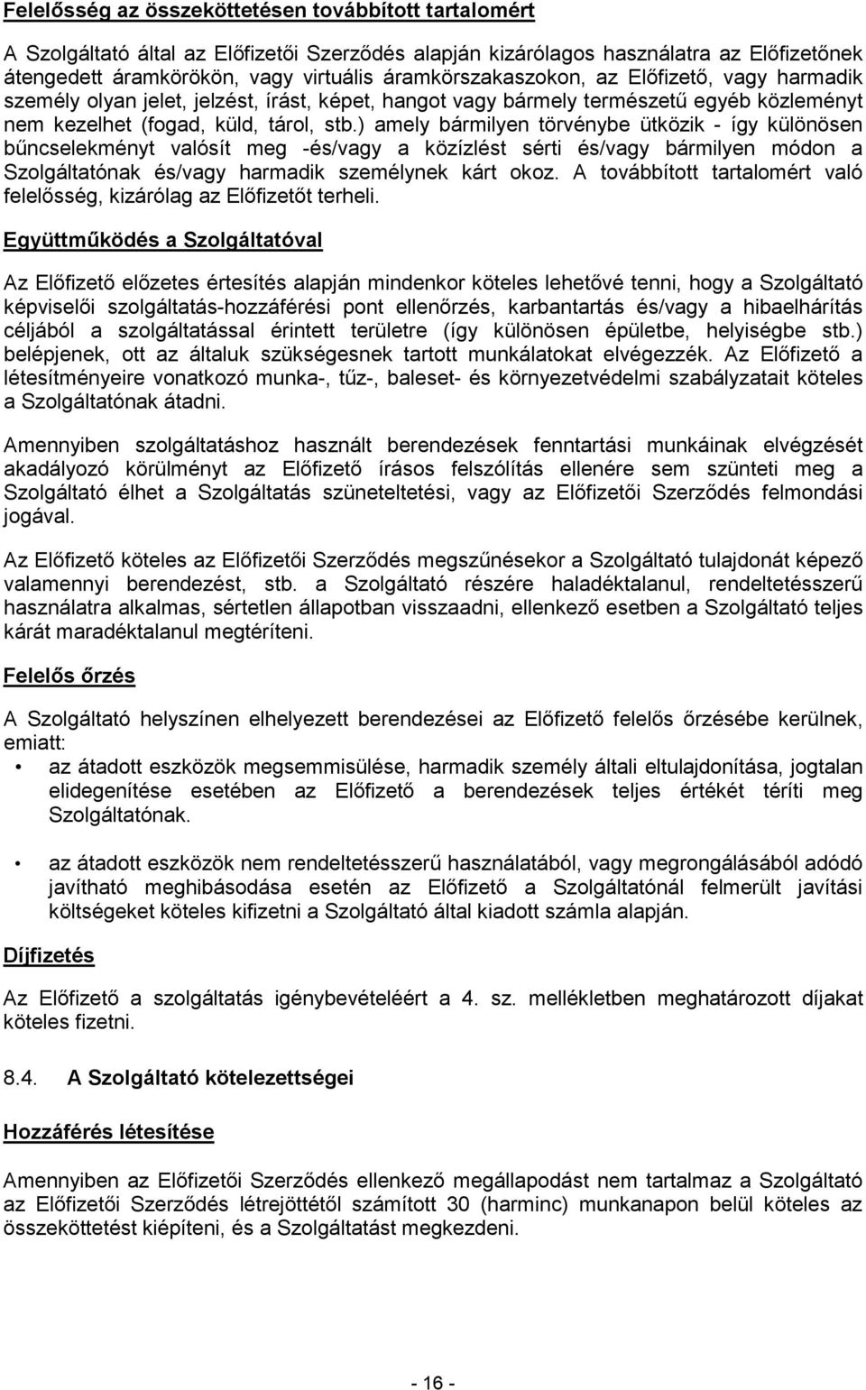 ) amely bármilyen törvénybe ütközik - így különösen bőncselekményt valósít meg -és/vagy a közízlést sérti és/vagy bármilyen módon a Szolgáltatónak és/vagy harmadik személynek kárt okoz.