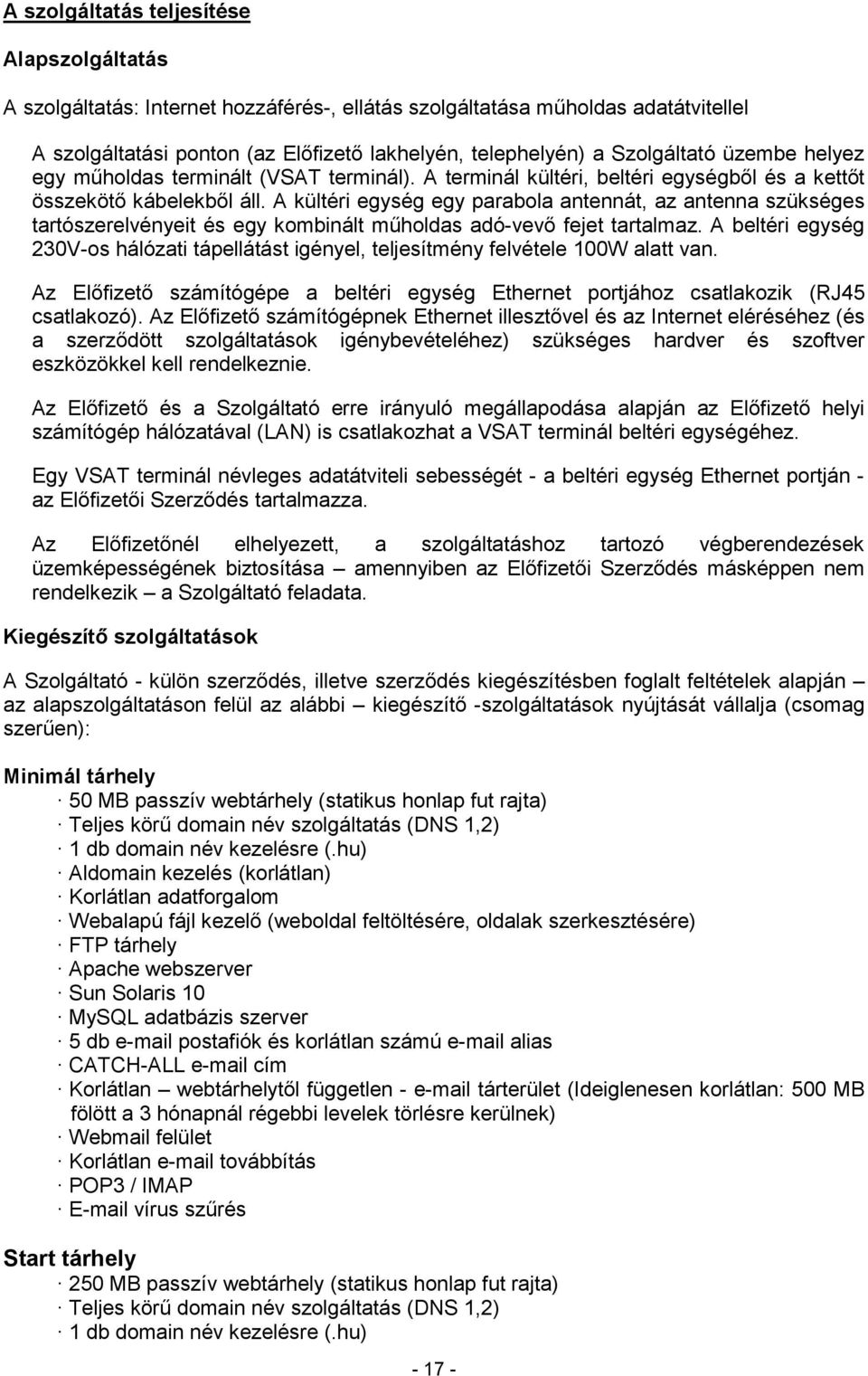 A kültéri egység egy parabola antennát, az antenna szükséges tartószerelvényeit és egy kombinált mőholdas adó-vevı fejet tartalmaz.