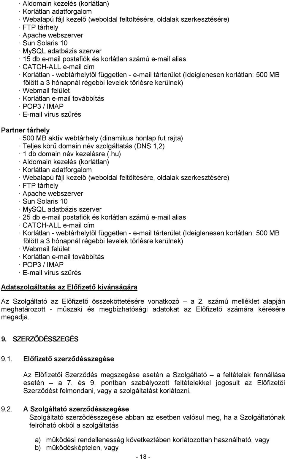 törlésre kerülnek) Webmail felület Korlátlan e-mail továbbítás POP3 / IMAP E-mail vírus szőrés Partner tárhely 500 MB aktív webtárhely (dinamikus honlap fut rajta) Teljes körő domain név szolgáltatás