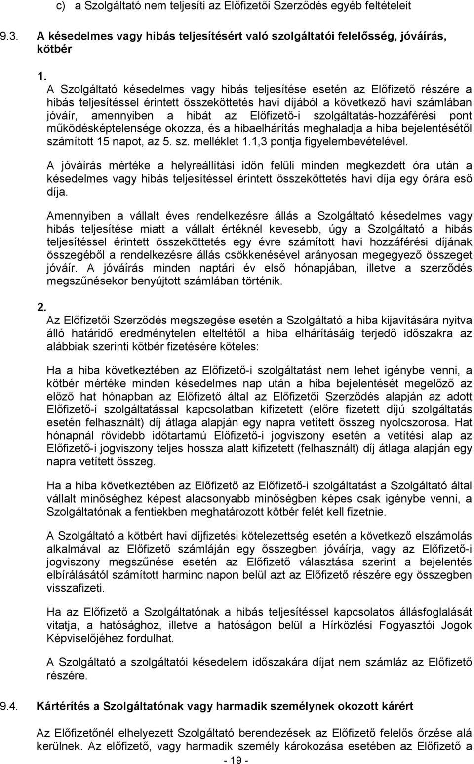 Elıfizetı-i szolgáltatás-hozzáférési pont mőködésképtelensége okozza, és a hibaelhárítás meghaladja a hiba bejelentésétıl számított 15 napot, az 5. sz. melléklet 1.1,3 pontja figyelembevételével.