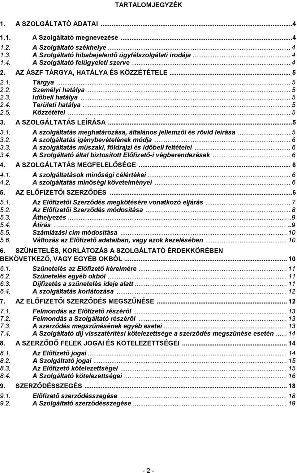 .. 5 3.2. A szolgáltatás igénybevételének módja... 6 3.3. A szolgáltatás mőszaki, földrajzi és idıbeli feltételei... 6 3.4. A Szolgáltató által biztosított Elıfizetı-i végberendezések... 6 4.