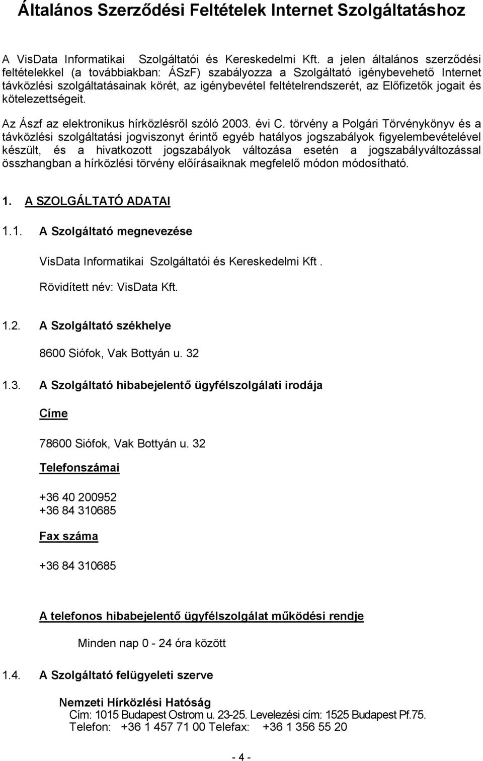 Elıfizetık jogait és kötelezettségeit. Az Ászf az elektronikus hírközlésrıl szóló 2003. évi C.