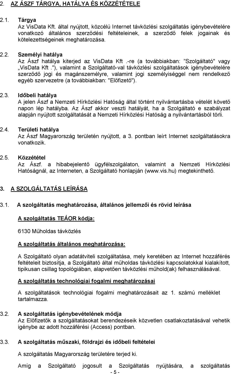 2. Személyi hatálya Az Ászf hatálya kiterjed az VisData Kft.-re (a továbbiakban: Szolgáltató" vagy VisData Kft.