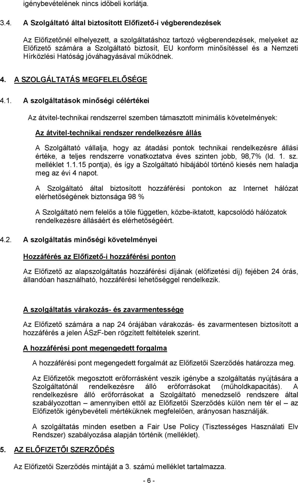 minısítéssel és a Nemzeti Hírközlési Hatóság jóváhagyásával mőködnek. 4. A SZOLGÁLTATÁS MEGFELELİSÉGE 4.1.