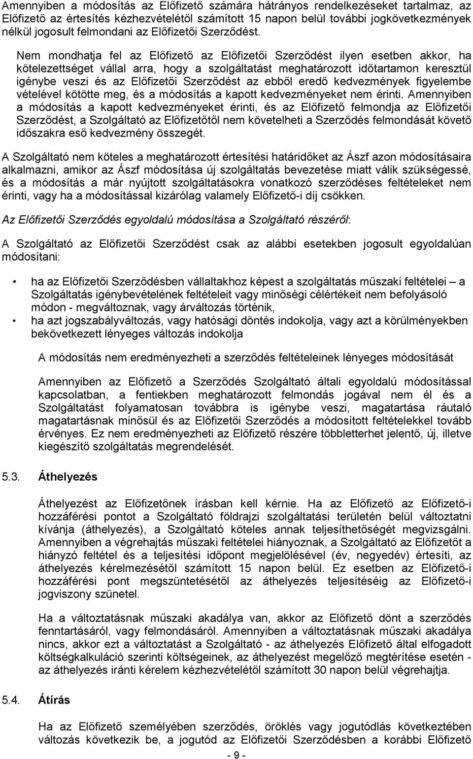 Nem mondhatja fel az Elıfizetı az Elıfizetıi Szerzıdést ilyen esetben akkor, ha kötelezettséget vállal arra, hogy a szolgáltatást meghatározott idıtartamon keresztül igénybe veszi és az Elıfizetıi