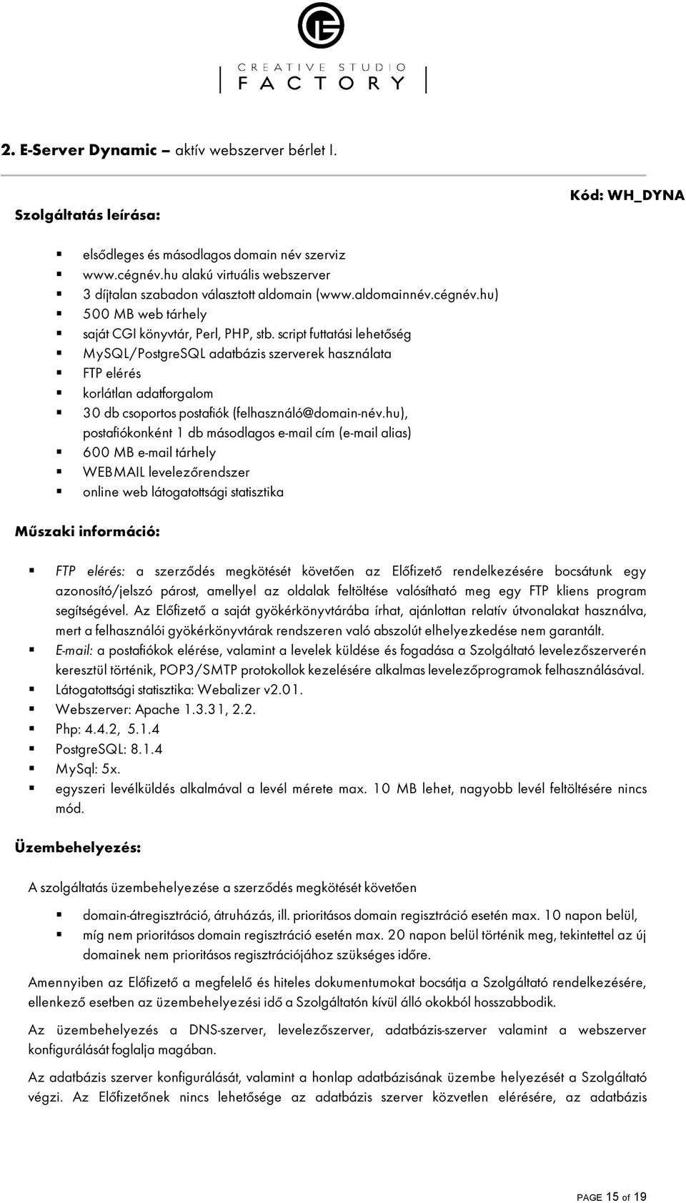 script futtatási lehetœség MySQL/PostgreSQL adatbázis szerverek használata FTP elérés korlátlan adatforgalom 30 db csoportos postafiók (felhasználó@domain-név.