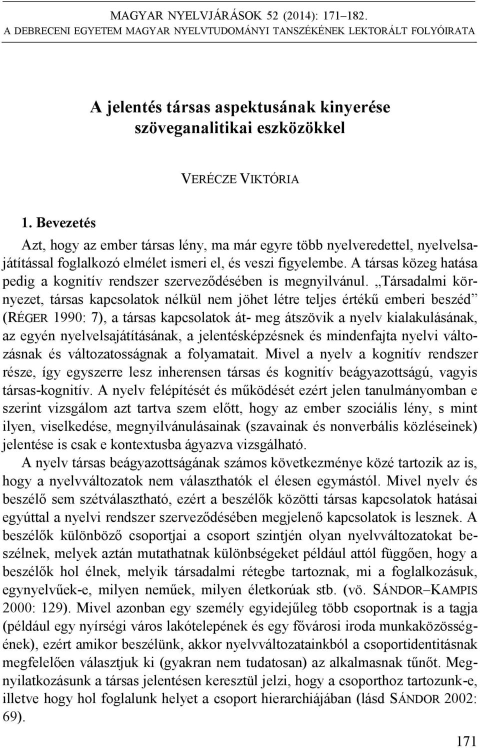 Bevezetés Azt, hogy az ember társas lény, ma már egyre több nyelveredettel, nyelvelsajátítással foglalkozó elmélet ismeri el, és veszi figyelembe.