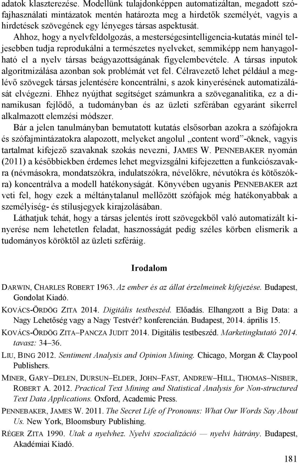 Ahhoz, hogy a nyelvfeldolgozás, a mesterségesintelligencia-kutatás minél teljesebben tudja reprodukálni a természetes nyelveket, semmiképp nem hanyagolható el a nyelv társas beágyazottságának