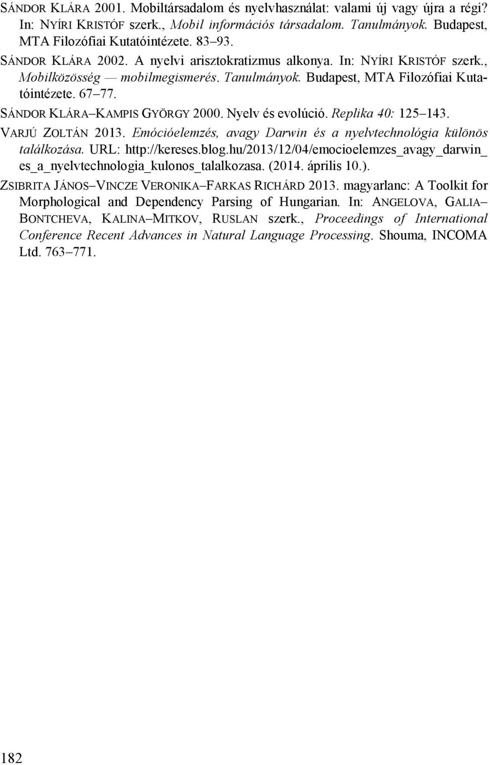 SÁNDOR KLÁRA KAMPIS GYÖRGY 2000. Nyelv és evolúció. Replika 40: 125 143. VARJÚ ZOLTÁN 2013. Emócióelemzés, avagy Darwin és a nyelvtechnológia különös találkozása. URL: http://kereses.blog.