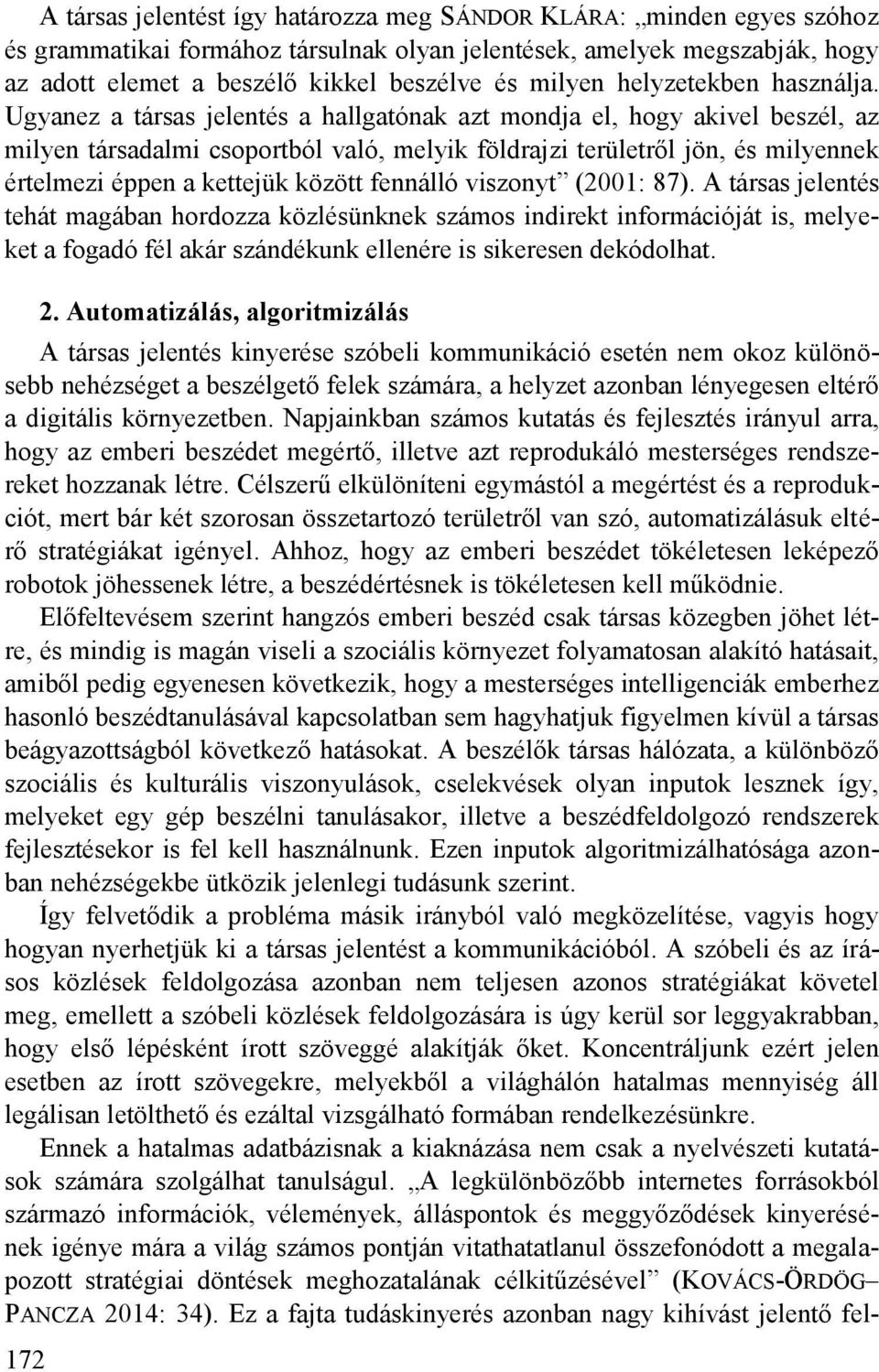 Ugyanez a társas jelentés a hallgatónak azt mondja el, hogy akivel beszél, az milyen társadalmi csoportból való, melyik földrajzi területről jön, és milyennek értelmezi éppen a kettejük között