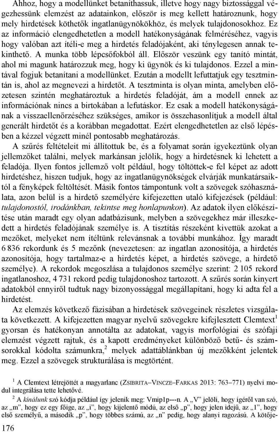 A munka több lépcsőfokból áll. Először veszünk egy tanító mintát, ahol mi magunk határozzuk meg, hogy ki ügynök és ki tulajdonos. Ezzel a mintával fogjuk betanítani a modellünket.