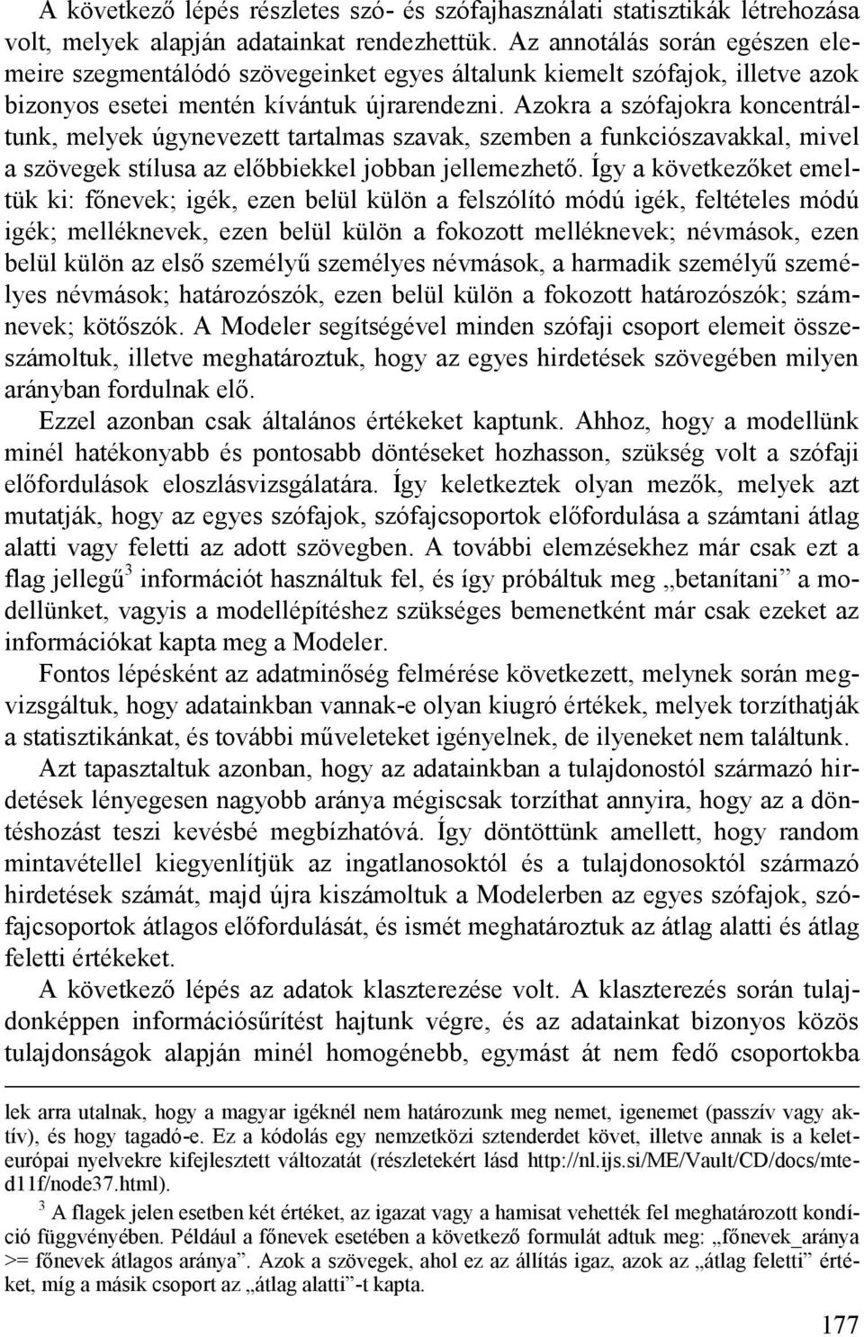 Azokra a szófajokra koncentráltunk, melyek úgynevezett tartalmas szavak, szemben a funkciószavakkal, mivel a szövegek stílusa az előbbiekkel jobban jellemezhető.