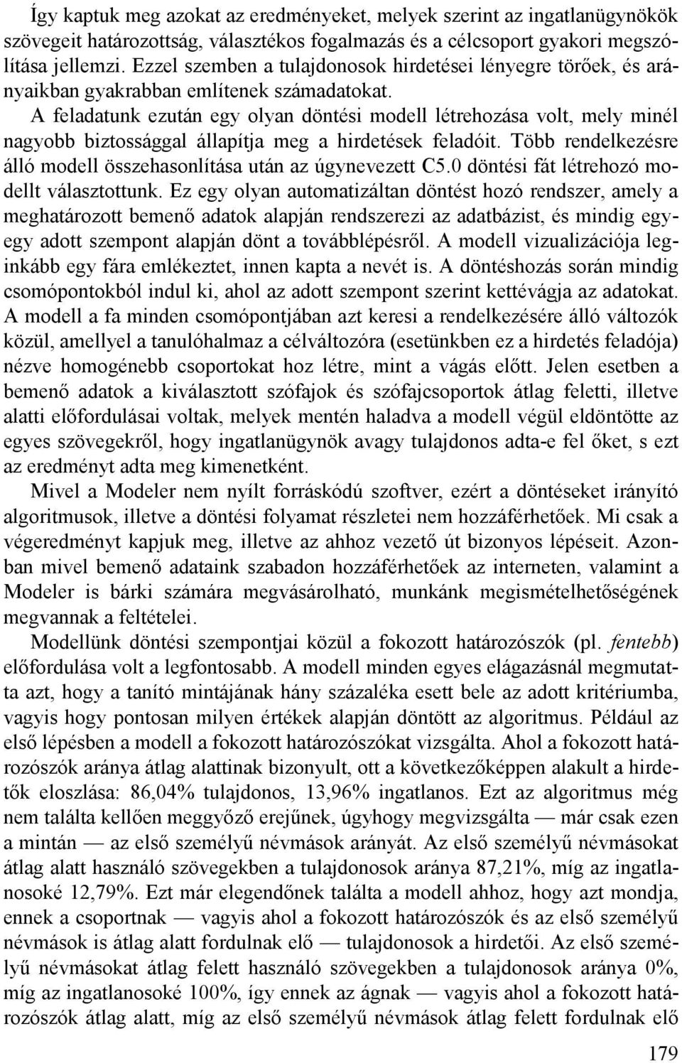 A feladatunk ezután egy olyan döntési modell létrehozása volt, mely minél nagyobb biztossággal állapítja meg a hirdetések feladóit.