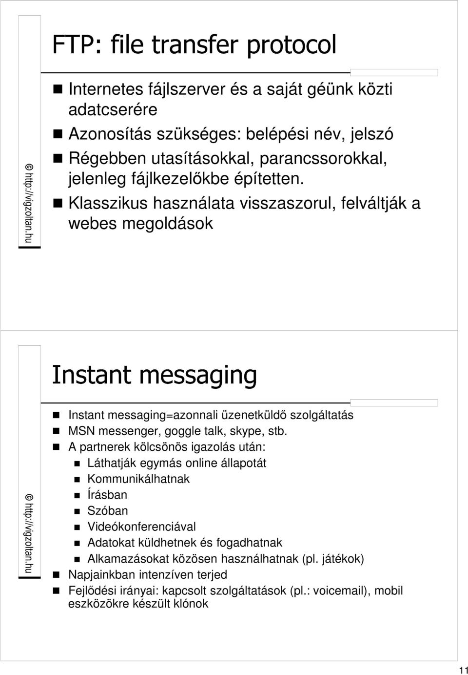 Klasszikus használata visszaszorul, felváltják a webes megoldások Instant messaging=azonnali üzenetküldı szolgáltatás MSN messenger, goggle talk, skype, stb.