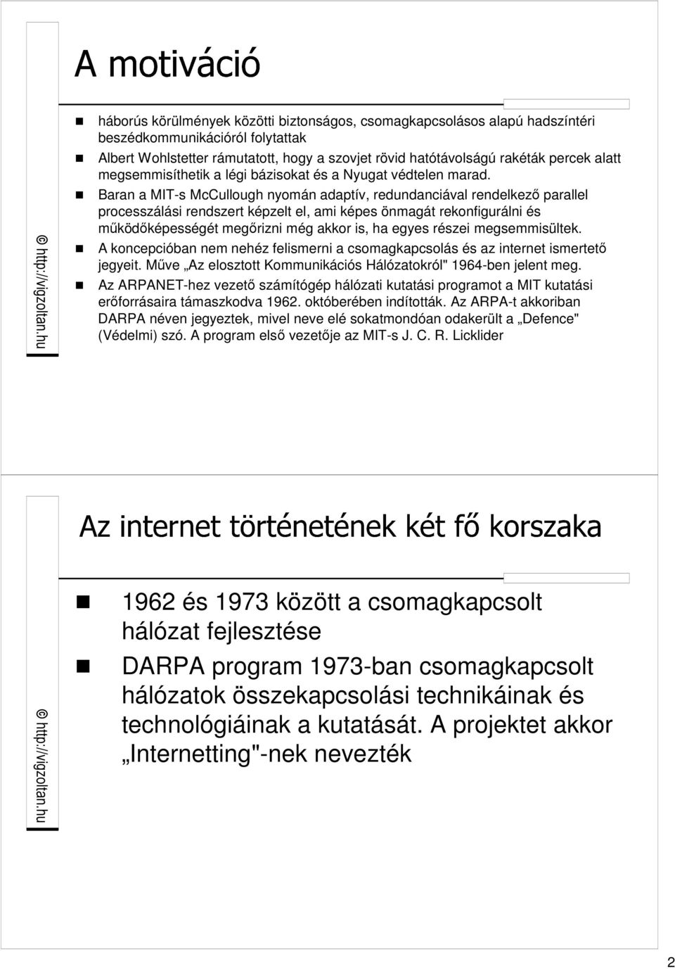 Baran a MIT-s McCullough nyomán adaptív, redundanciával rendelkezı parallel processzálási rendszert képzelt el, ami képes önmagát rekonfigurálni és mőködıképességét megırizni még akkor is, ha egyes