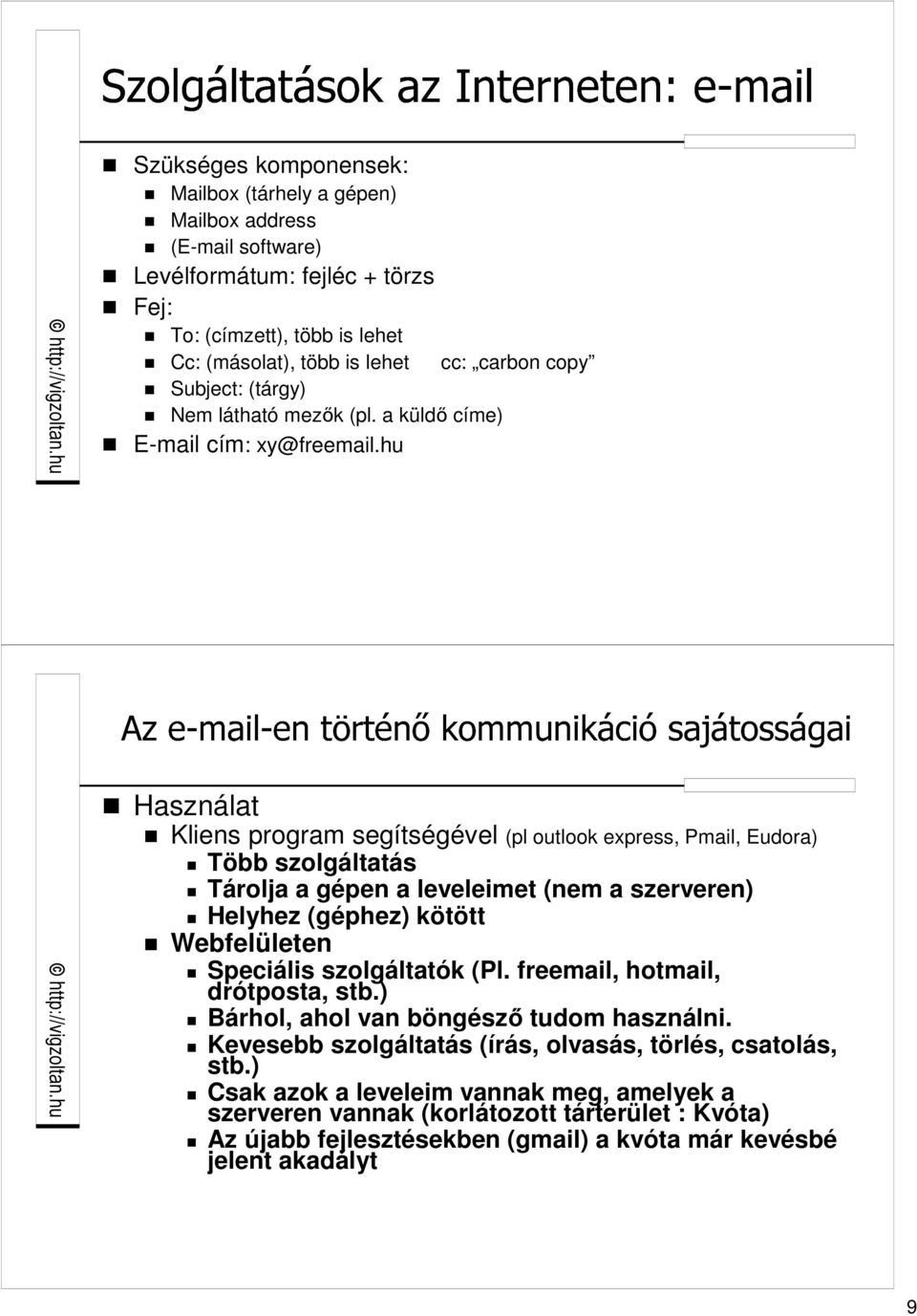 hu Használat Kliens program segítségével (pl outlook express, Pmail, Eudora) Több szolgáltatás Tárolja a gépen a leveleimet (nem a szerveren) Helyhez (géphez) kötött Webfelületen Speciális