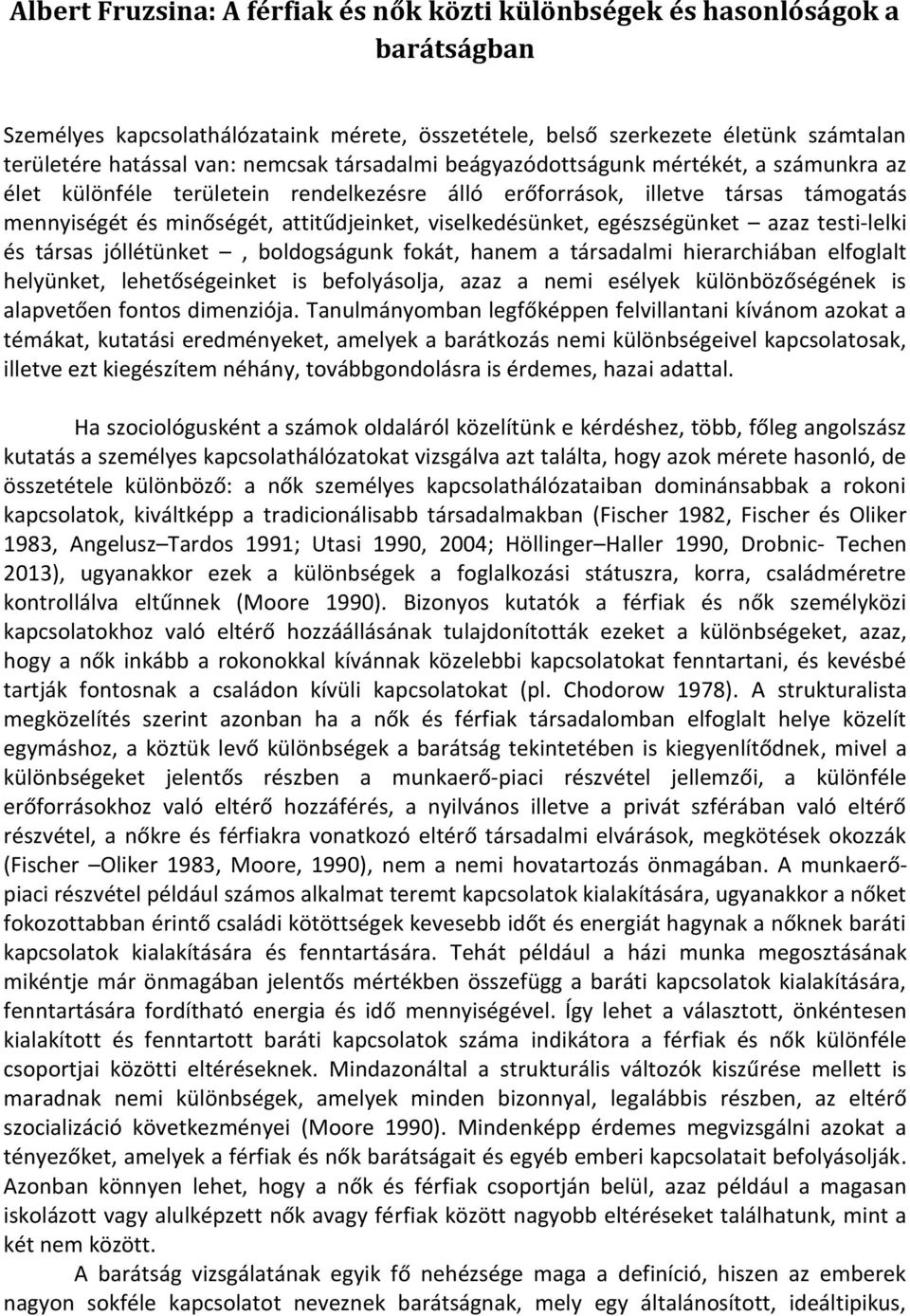 viselkedésünket, egészségünket azaz testi-lelki és társas jóllétünket, boldogságunk fokát, hanem a társadalmi hierarchiában elfoglalt helyünket, lehetőségeinket is befolyásolja, azaz a nemi esélyek