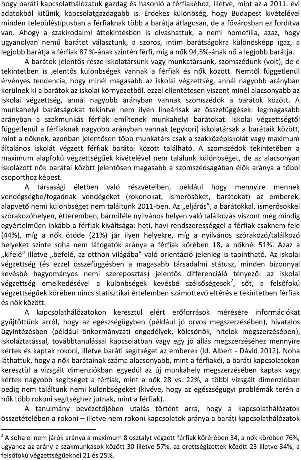 Ahogy a szakirodalmi áttekintésben is olvashattuk, a nemi homofília, azaz, hogy ugyanolyan nemű barátot választunk, a szoros, intim barátságokra különösképp igaz, a legjobb barátja a férfiak 87