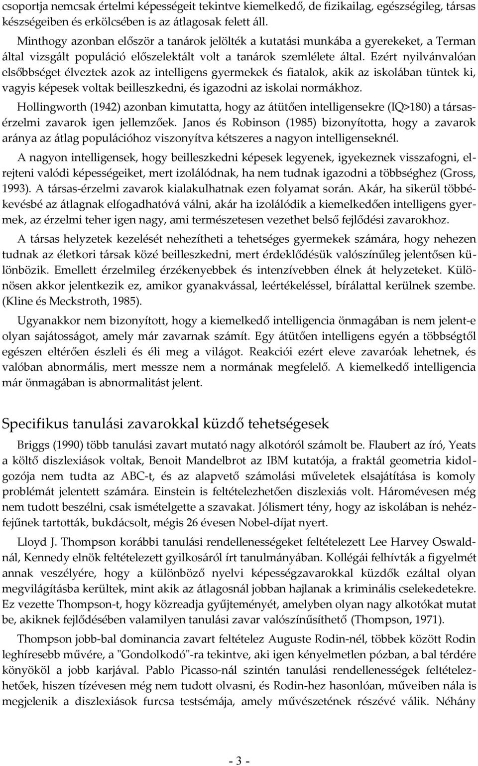 Ezért nyilvánvalóan elsőbbséget élveztek azok az intelligens gyermekek és fiatalok, akik az iskolában tüntek ki, vagyis képesek voltak beilleszkedni, és igazodni az iskolai normákhoz.