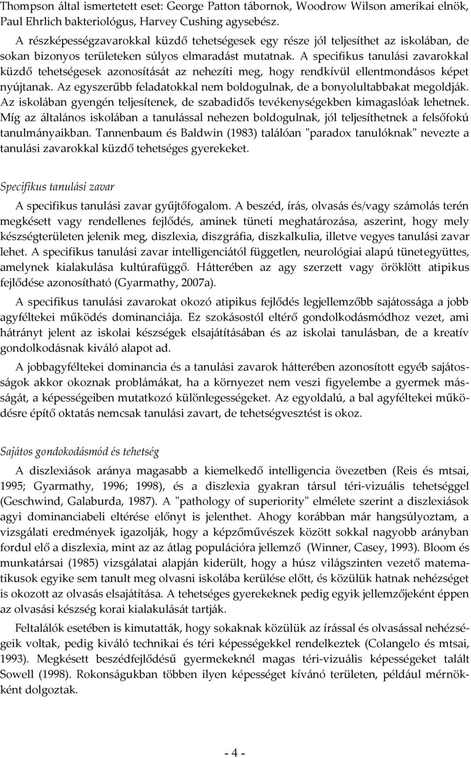 A specifikus tanulási zavarokkal küzdő tehetségesek azonosítását az nehezíti meg, hogy rendkívül ellentmondásos képet nyújtanak.