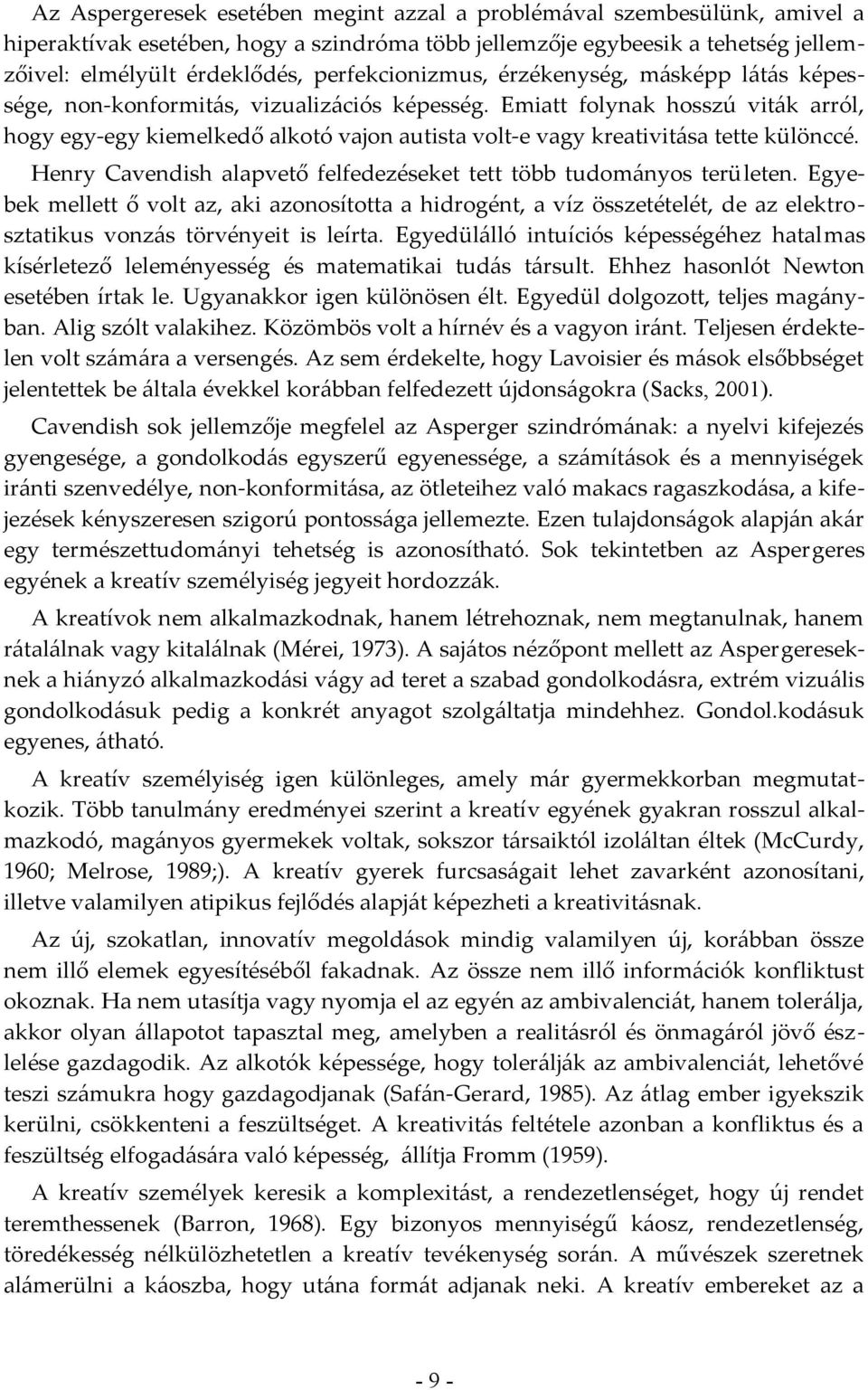 Emiatt folynak hosszú viták arról, hogy egy-egy kiemelkedő alkotó vajon autista volt-e vagy kreativitása tette különccé. Henry Cavendish alapvető felfedezéseket tett több tudományos területen.